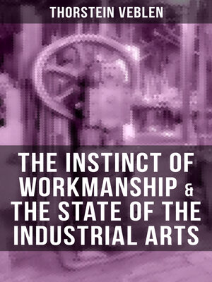 cover image of THE INSTINCT OF WORKMANSHIP & THE STATE OF THE INDUSTRIAL ARTS